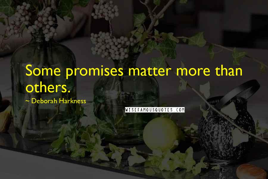 Deborah Harkness quotes: Some promises matter more than others.