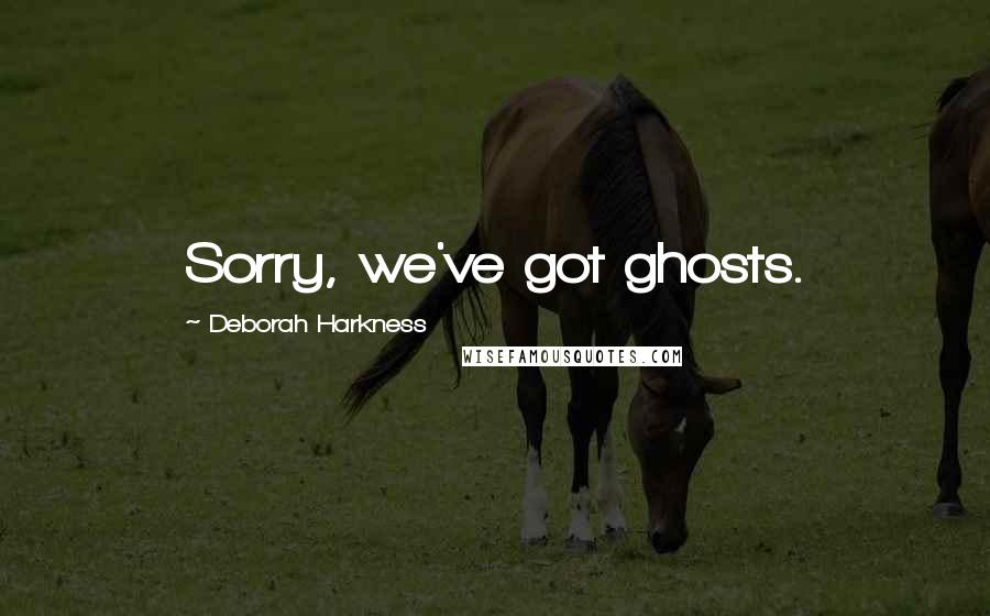 Deborah Harkness quotes: Sorry, we've got ghosts.