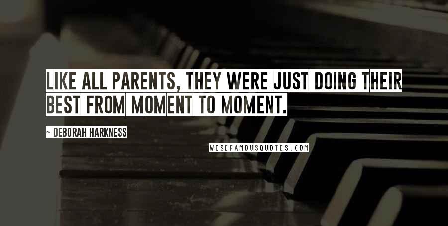 Deborah Harkness quotes: Like all parents, they were just doing their best from moment to moment.