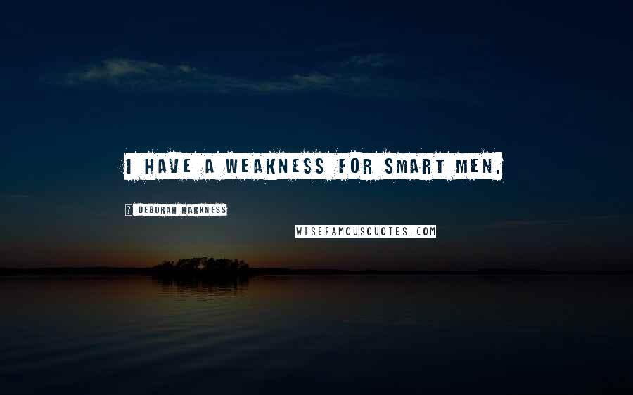 Deborah Harkness quotes: I have a weakness for smart men.