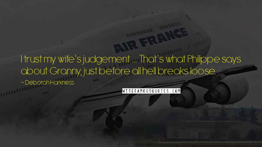 Deborah Harkness quotes: I trust my wife's judgement ... That's what Philippe says about Granny, just before all hell breaks loose.