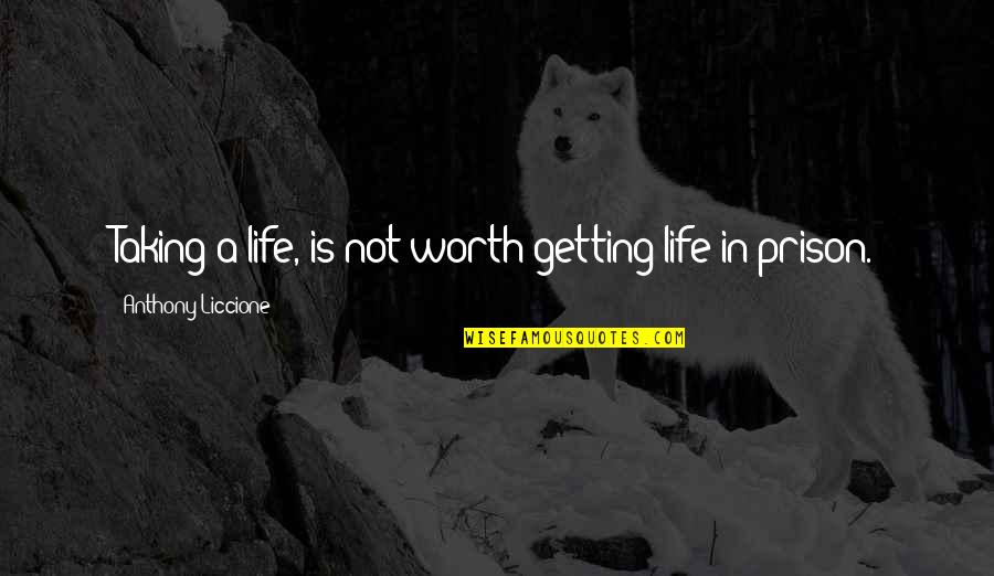 Deborah Hersman Quotes By Anthony Liccione: Taking a life, is not worth getting life Deborah Hersman Quotes By Anthony Liccione: Taking a life, is not worth getting life