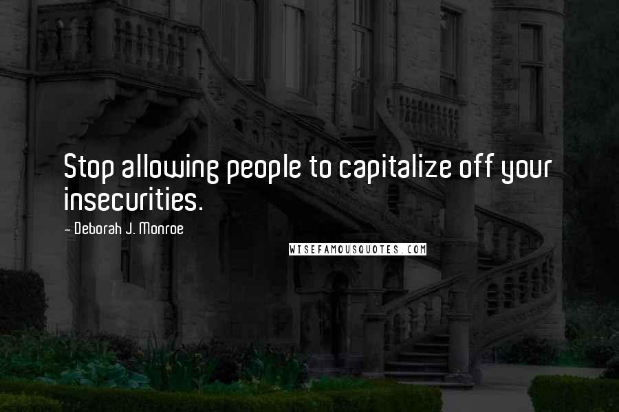 Deborah J. Monroe quotes: Stop allowing people to capitalize off your insecurities.