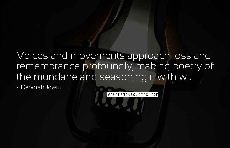 Deborah Jowitt quotes: Voices and movements approach loss and remembrance profoundly, making poetry of the mundane and seasoning it with wit.