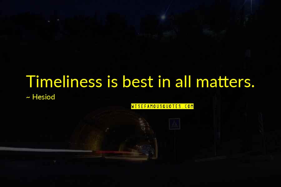 Deborah Lacks Quotes By Hesiod: Timeliness is best in all matters. Deborah Lacks Quotes By Hesiod: Timeliness is best in all matters.