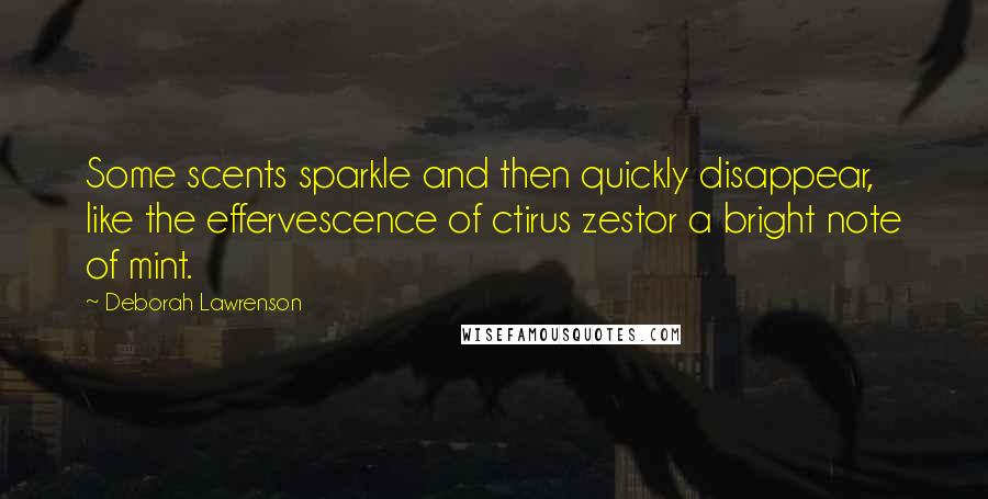 Deborah Lawrenson quotes: Some scents sparkle and then quickly disappear, like the effervescence of ctirus zestor a bright note of mint. Deborah Lawrenson quotes: Some scents sparkle and then quickly disappear, like the effervescence of ctirus zestor a bright note of mint.
