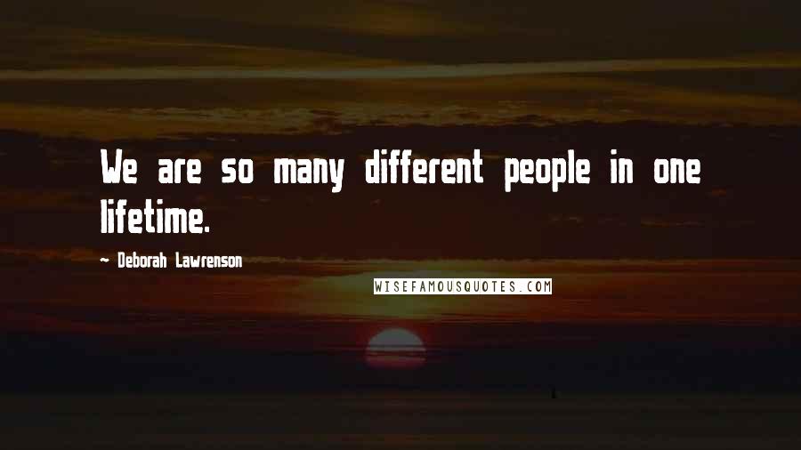 Deborah Lawrenson quotes: We are so many different people in one lifetime.