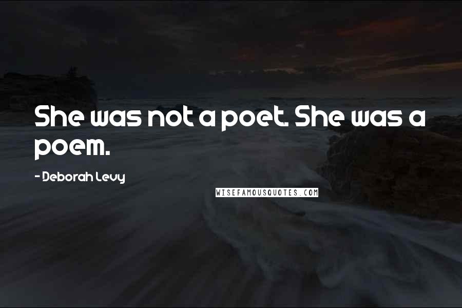 Deborah Levy quotes: She was not a poet. She was a poem.