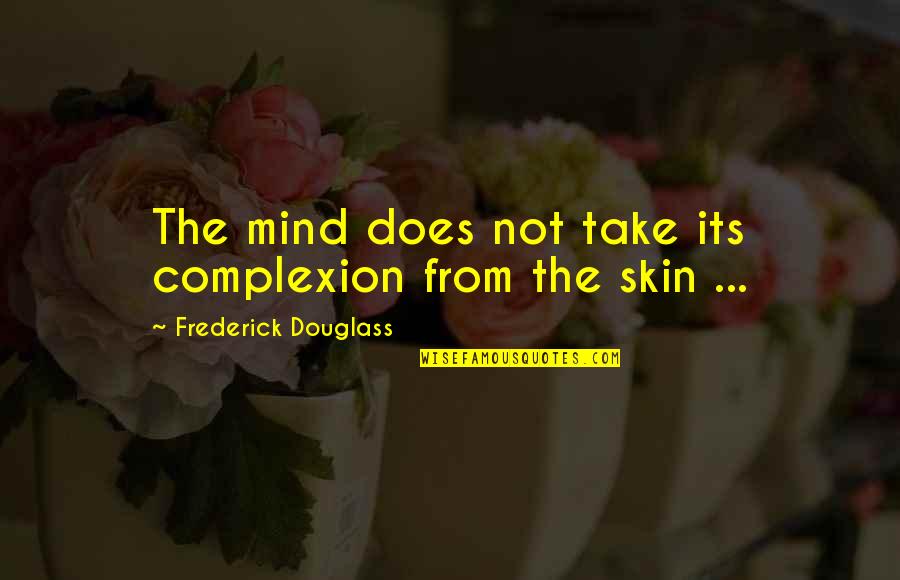 Deborah Miller Palmore Quotes By Frederick Douglass: The mind does not take its complexion from Deborah Miller Palmore Quotes By Frederick Douglass: The mind does not take its complexion from