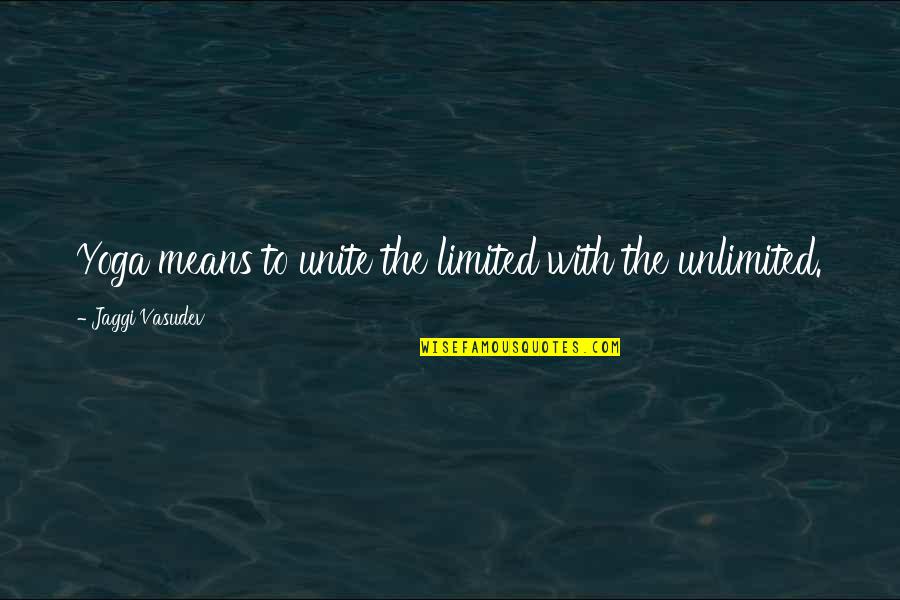 Deborah Miller Palmore Quotes By Jaggi Vasudev: Yoga means to unite the limited with the Deborah Miller Palmore Quotes By Jaggi Vasudev: Yoga means to unite the limited with the