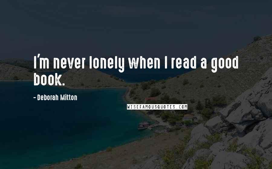 Deborah Mitton quotes: I'm never lonely when I read a good book.