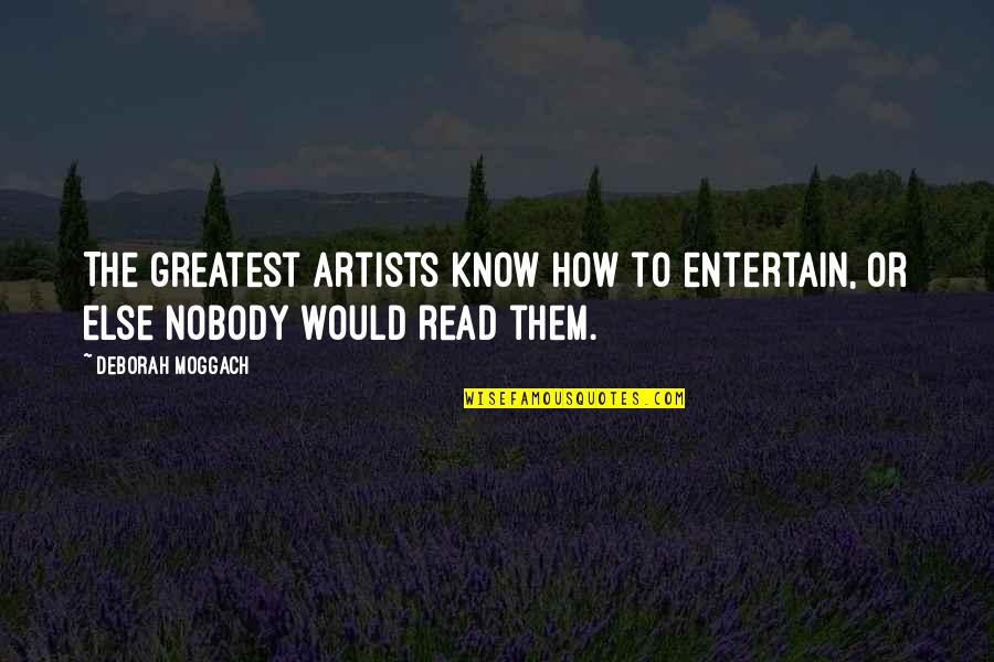 Deborah Moggach Quotes By Deborah Moggach: The greatest artists know how to entertain, or