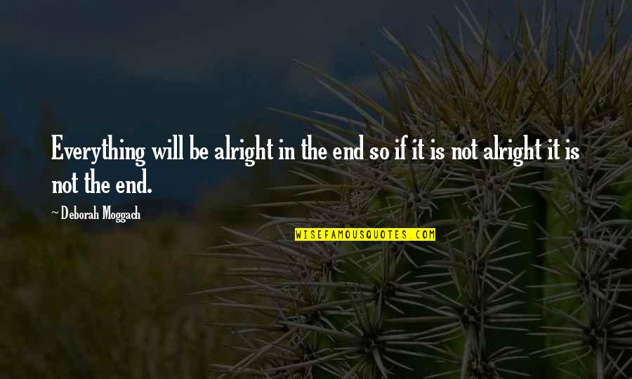 Deborah Moggach Quotes By Deborah Moggach: Everything will be alright in the end so