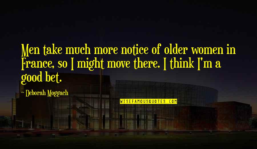 Deborah Moggach Quotes By Deborah Moggach: Men take much more notice of older women
