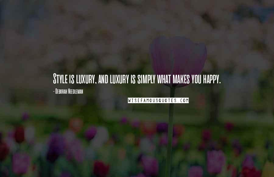 Deborah Needleman quotes: Style is luxury, and luxury is simply what makes you happy. Deborah Needleman quotes: Style is luxury, and luxury is simply what makes you happy.