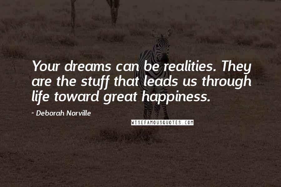 Deborah Norville quotes: Your dreams can be realities. They are the stuff that leads us through life toward great happiness.