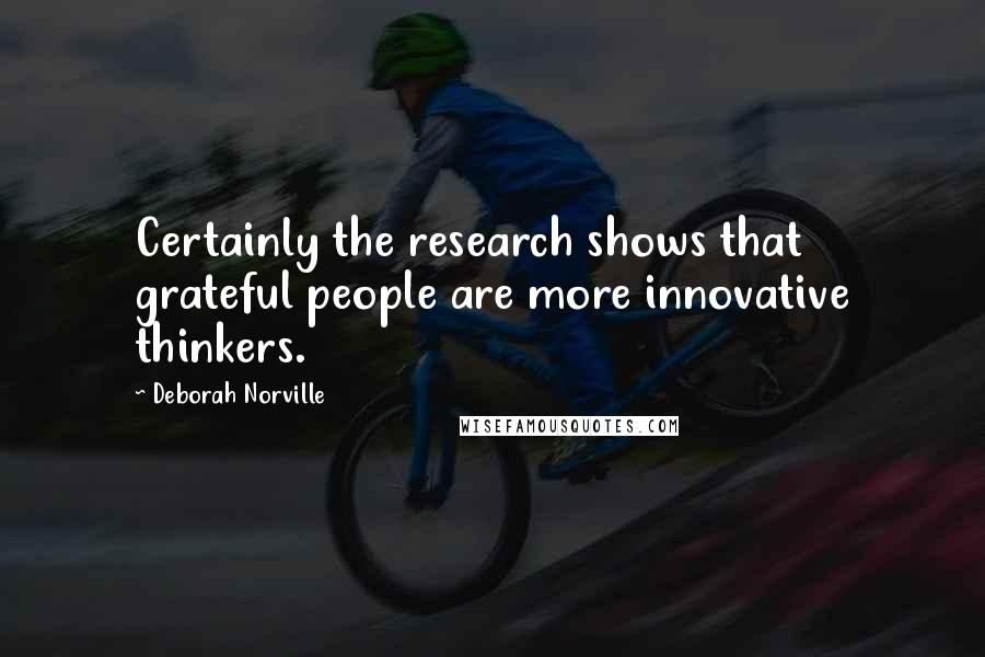 Deborah Norville quotes: Certainly the research shows that grateful people are more innovative thinkers.