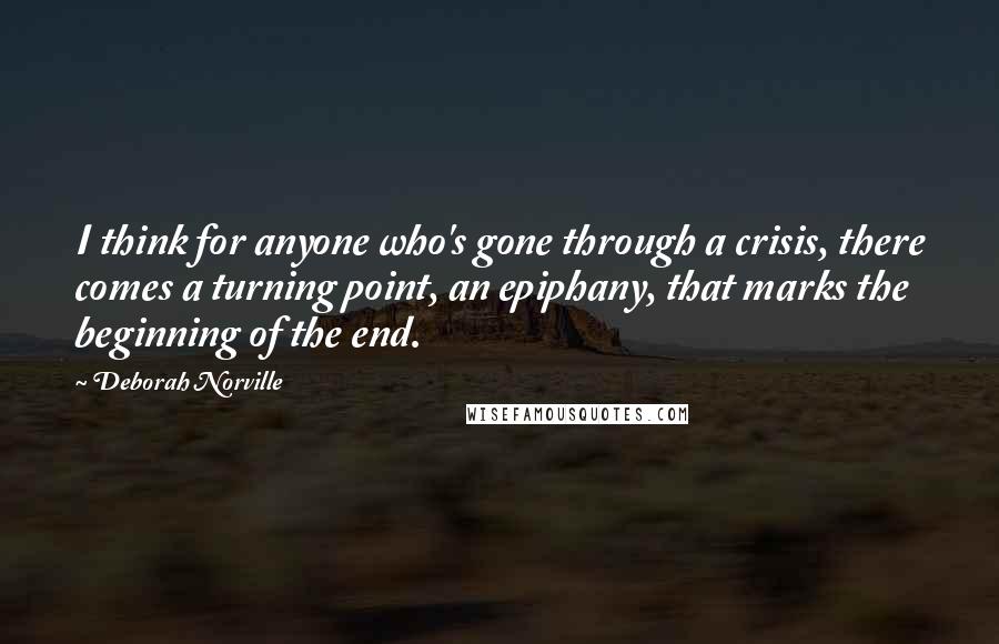 Deborah Norville quotes: I think for anyone who's gone through a crisis, there comes a turning point, an epiphany, that marks the beginning of the end.