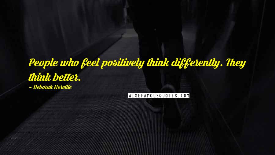 Deborah Norville quotes: People who feel positively think differently. They think better.