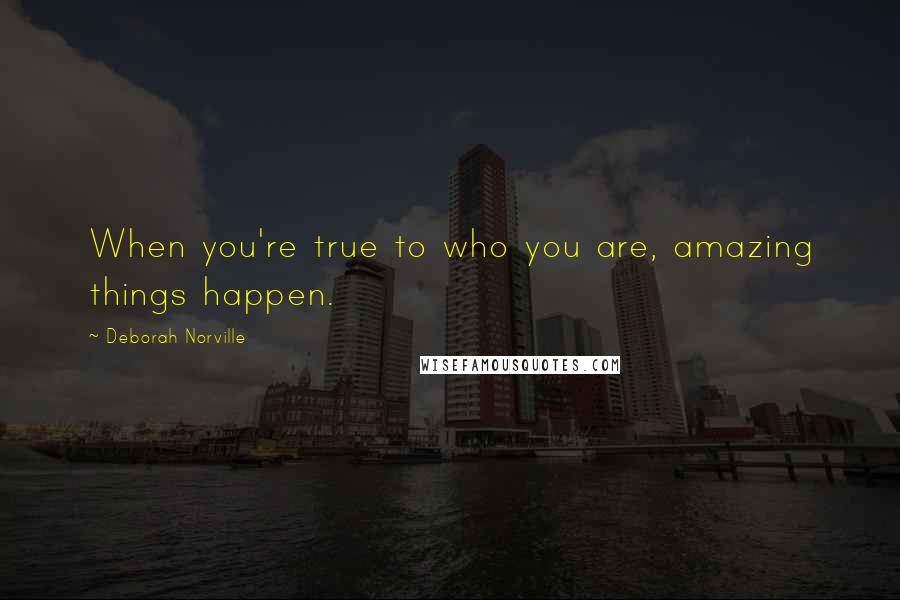Deborah Norville quotes: When you're true to who you are, amazing things happen.