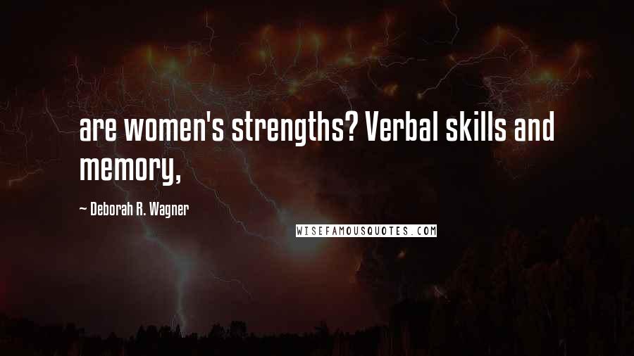Deborah R. Wagner quotes: are women's strengths? Verbal skills and memory,