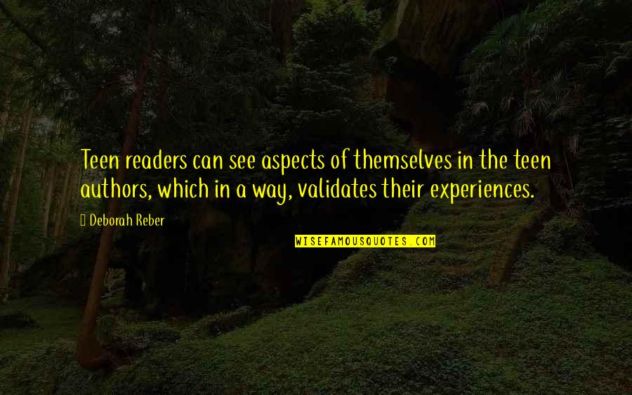 Deborah Reber Quotes By Deborah Reber: Teen readers can see aspects of themselves in