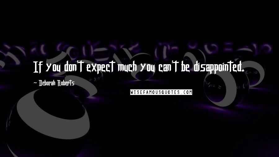 Deborah Roberts quotes: If you don't expect much you can't be disappointed.