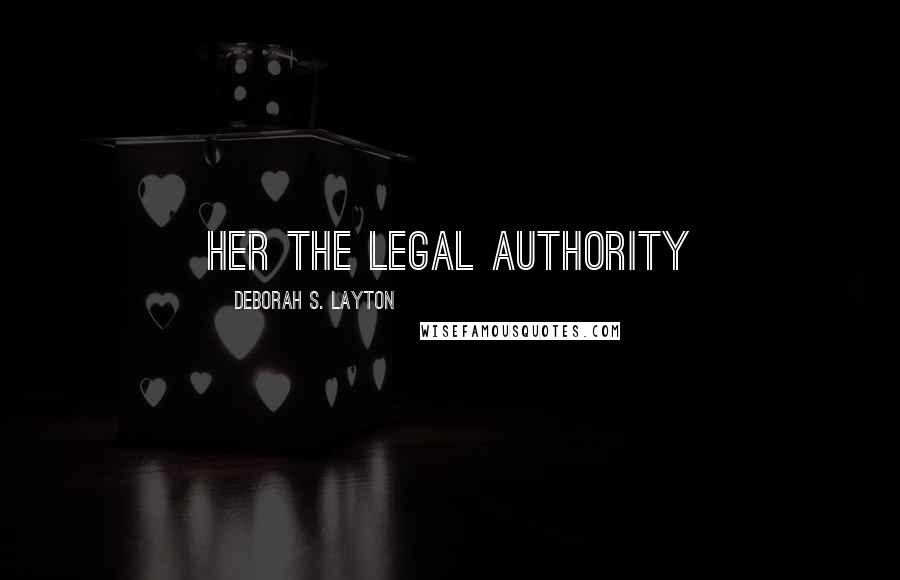 Deborah S. Layton quotes: her the legal authority