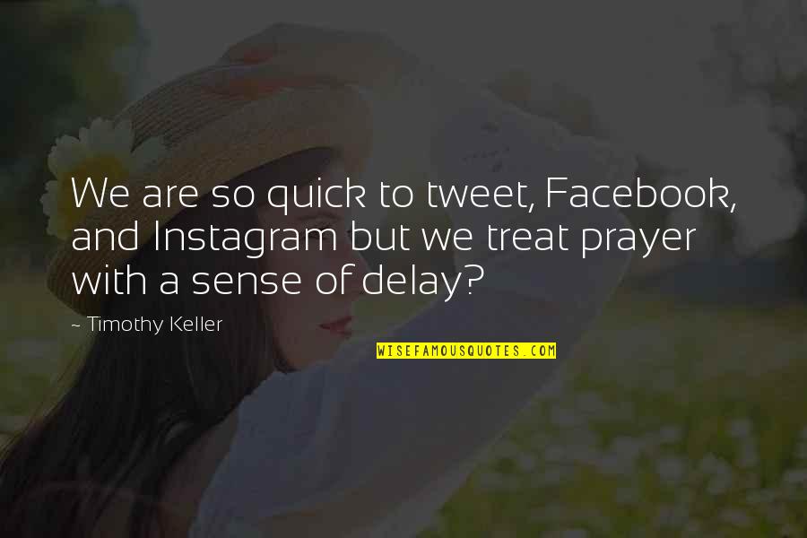 Deborah Sampson Quotes By Timothy Keller: We are so quick to tweet, Facebook, and