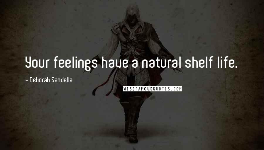 Deborah Sandella quotes: Your feelings have a natural shelf life.