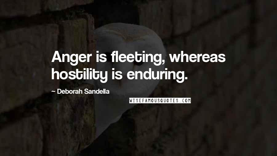 Deborah Sandella quotes: Anger is fleeting, whereas hostility is enduring.