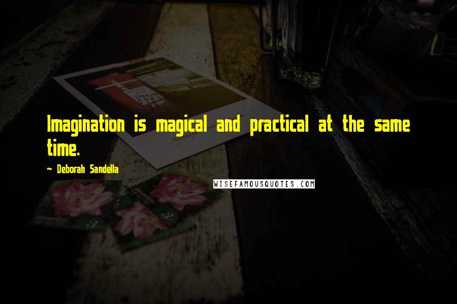 Deborah Sandella quotes: Imagination is magical and practical at the same time.