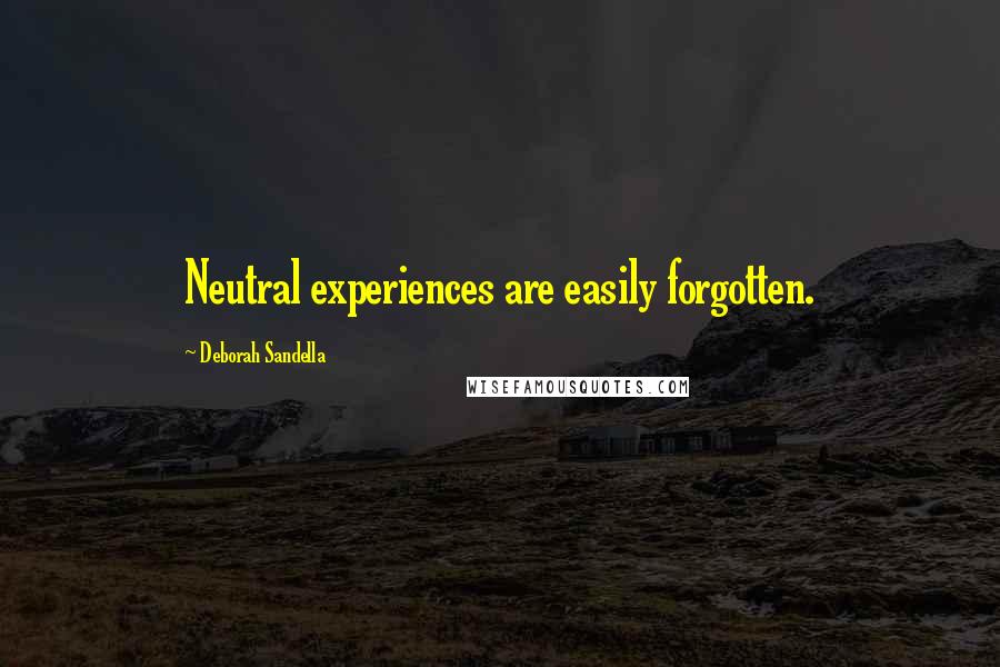 Deborah Sandella quotes: Neutral experiences are easily forgotten.