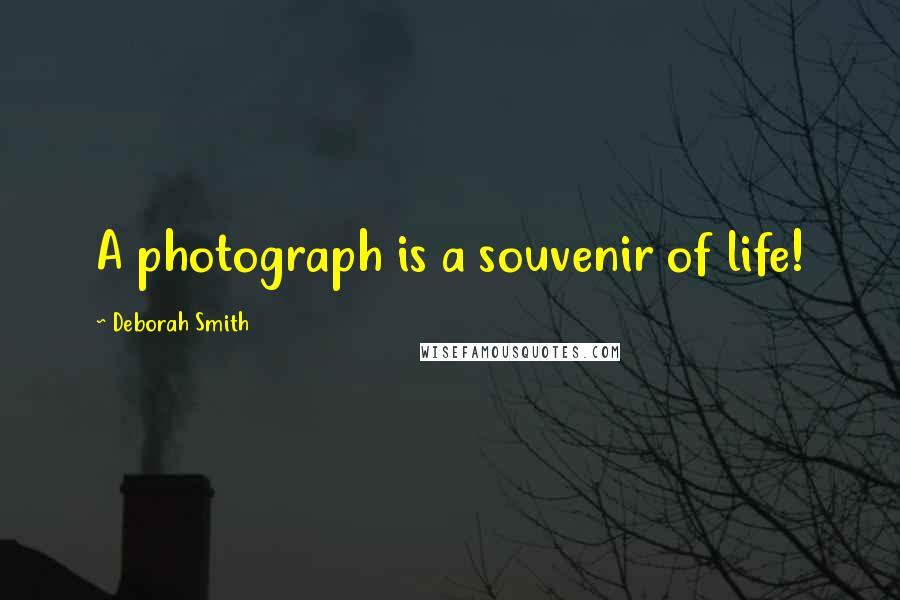 Deborah Smith quotes: A photograph is a souvenir of life!