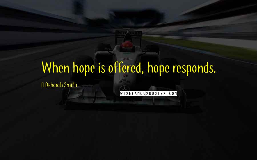 Deborah Smith quotes: When hope is offered, hope responds.