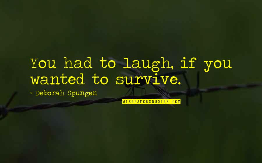 Deborah Spungen Quotes By Deborah Spungen: You had to laugh, if you wanted to