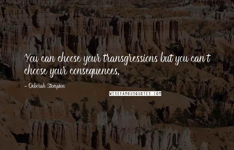 Deborah Stempien quotes: You can choose your transgressions but you can't choose your consequences.