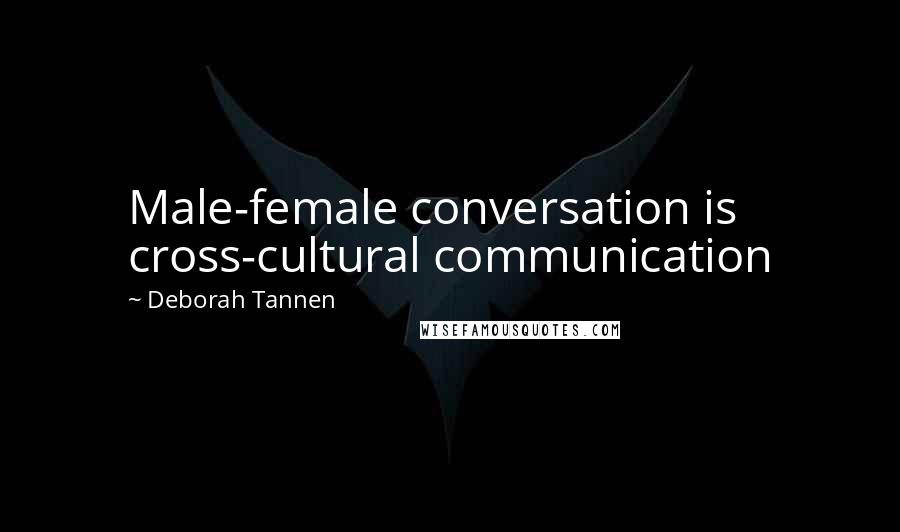 Deborah Tannen quotes: Male-female conversation is cross-cultural communication