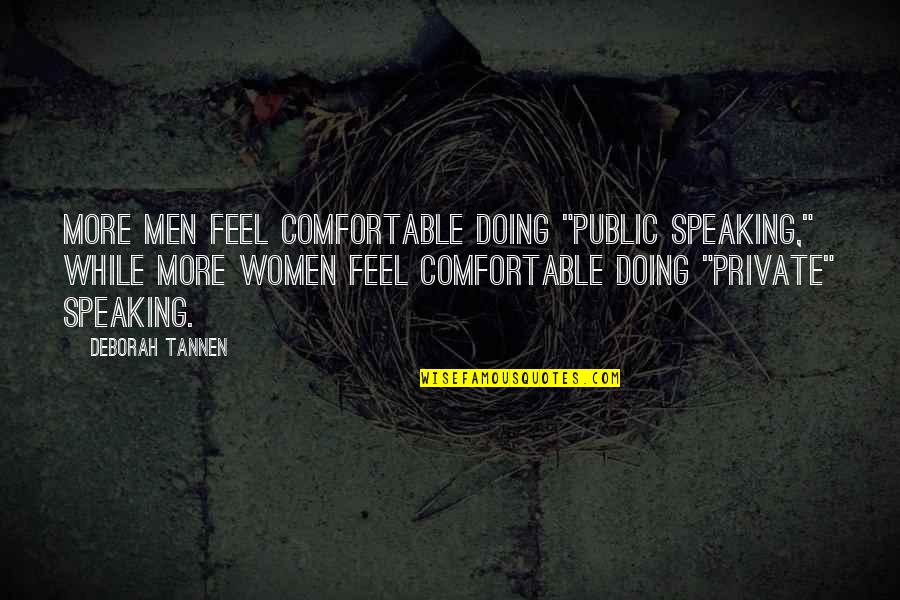 Deborah Tannen Quotes By Deborah Tannen: More men feel comfortable doing "public speaking," while