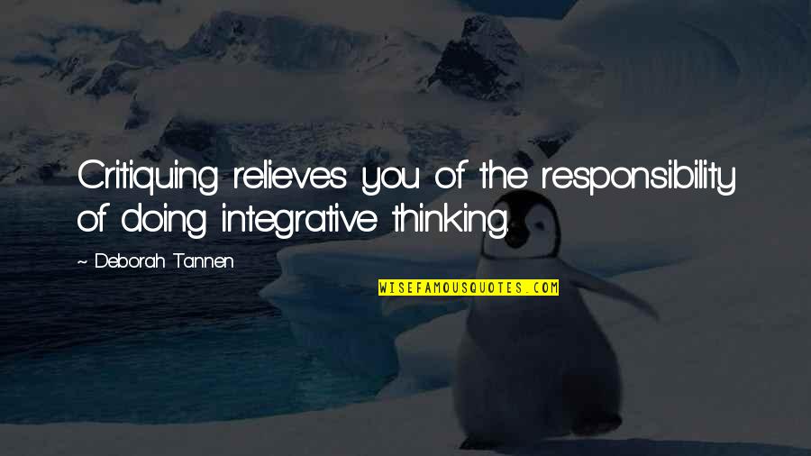 Deborah Tannen Quotes By Deborah Tannen: Critiquing relieves you of the responsibility of doing