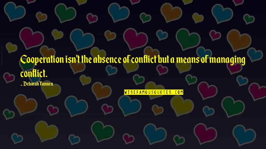 Deborah Tannen Quotes By Deborah Tannen: Cooperation isn't the absence of conflict but a