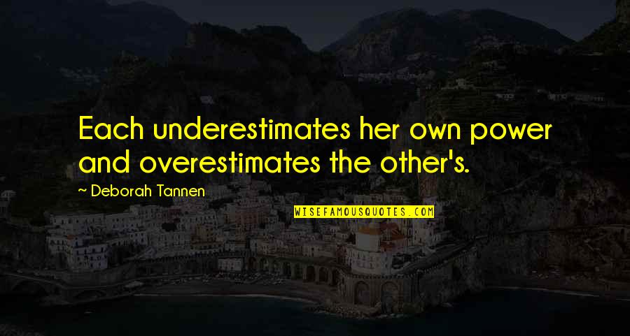 Deborah Tannen Quotes By Deborah Tannen: Each underestimates her own power and overestimates the