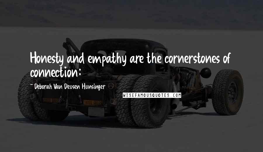 Deborah Van Deusen Hunsinger quotes: Honesty and empathy are the cornerstones of connection: