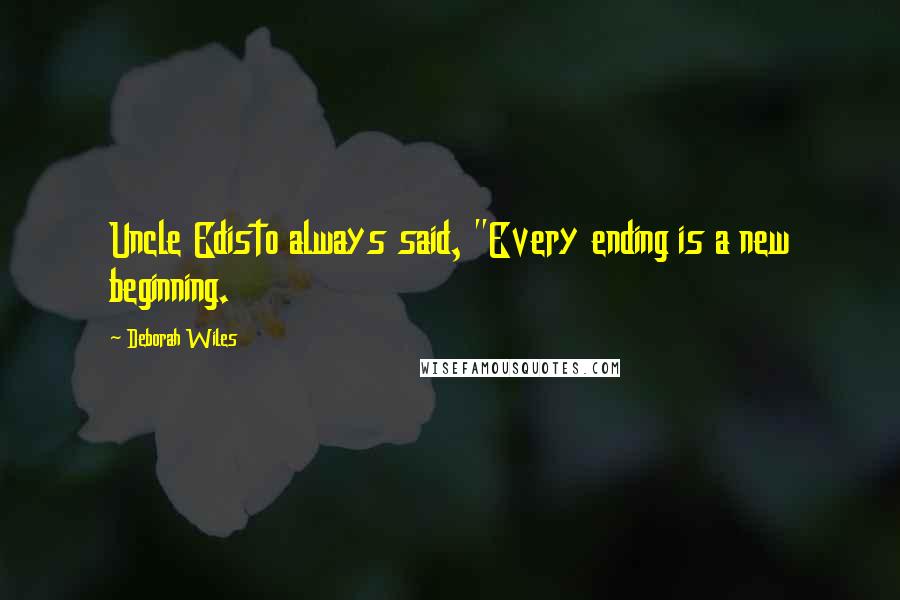 Deborah Wiles quotes: Uncle Edisto always said, "Every ending is a new beginning.