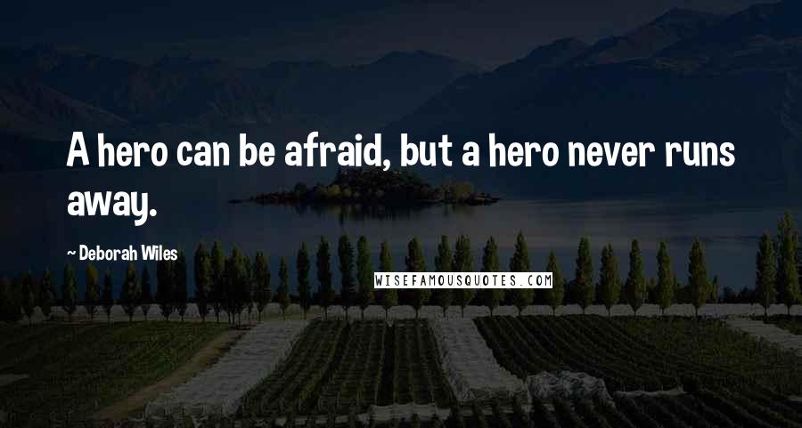 Deborah Wiles quotes: A hero can be afraid, but a hero never runs away.