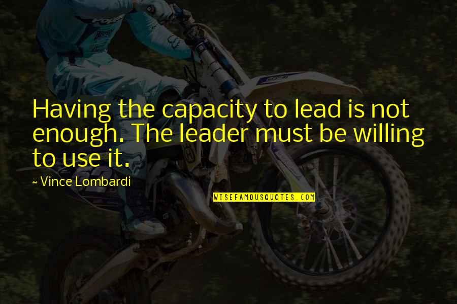 Deborah Wiles Quotes By Vince Lombardi: Having the capacity to lead is not enough.