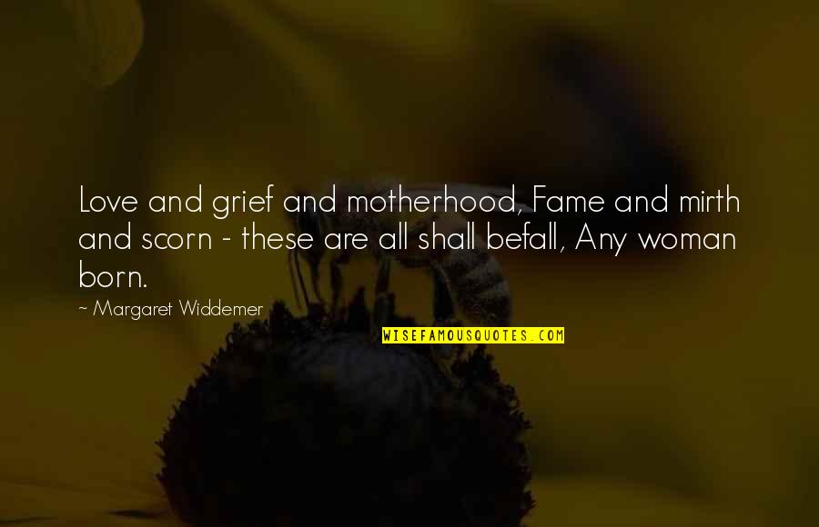 Deborba Events Quotes By Margaret Widdemer: Love and grief and motherhood, Fame and mirth