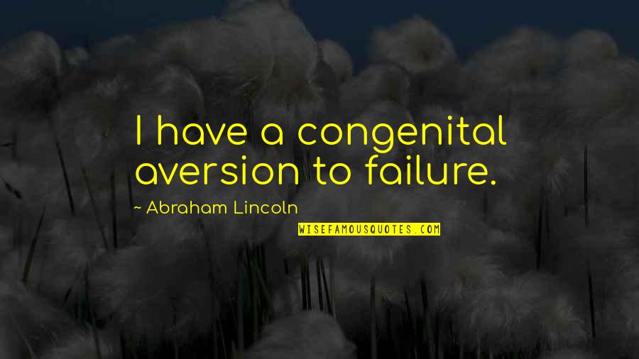 Deborde Texas Quotes By Abraham Lincoln: I have a congenital aversion to failure.