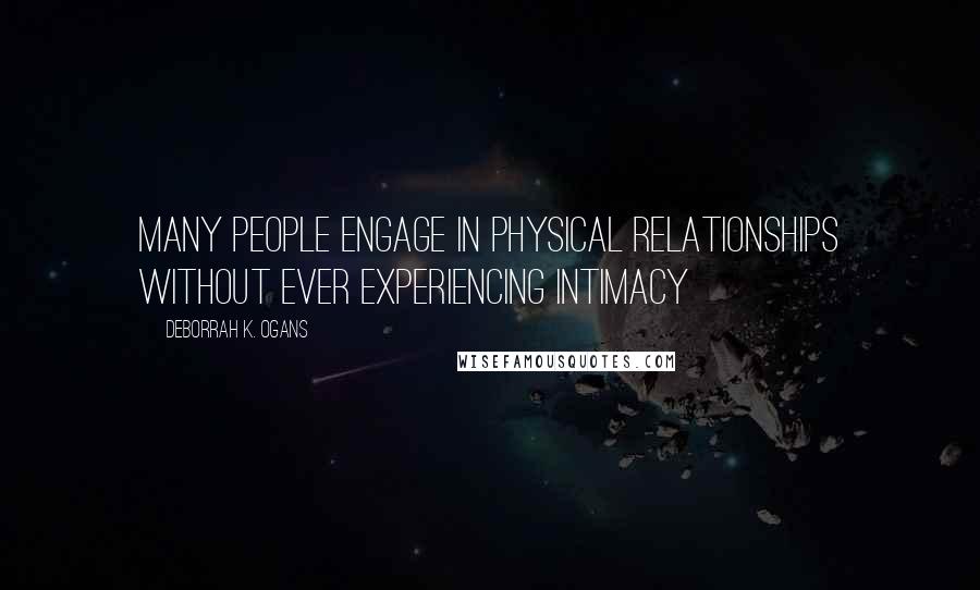 DeBorrah K. Ogans quotes: Many people engage in physical relationships without ever experiencing intimacy