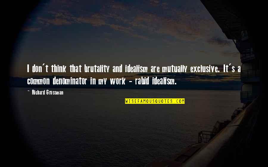 Debosselage Quotes By Richard Grossman: I don't think that brutality and idealism are Debosselage Quotes By Richard Grossman: I don't think that brutality and idealism are
